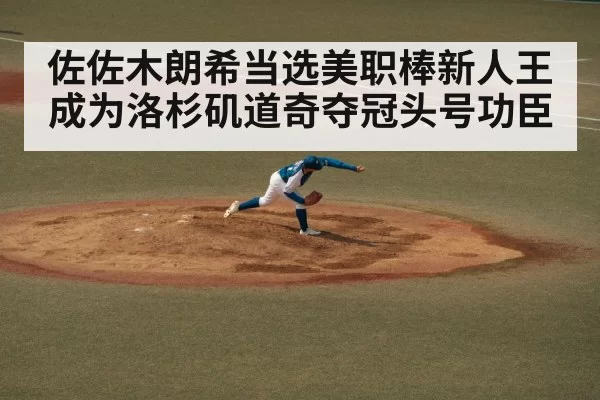 佐佐木朗希当选美职棒新人王成为洛杉矶道奇夺冠头号功臣