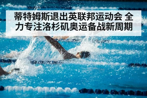 蒂特姆斯退出英联邦运动会 全力专注洛杉矶奥运备战新周期
