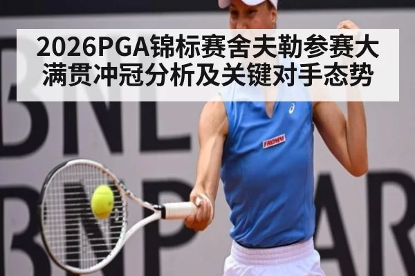 2026PGA锦标赛舍夫勒参赛大满贯冲冠分析及关键对手态势